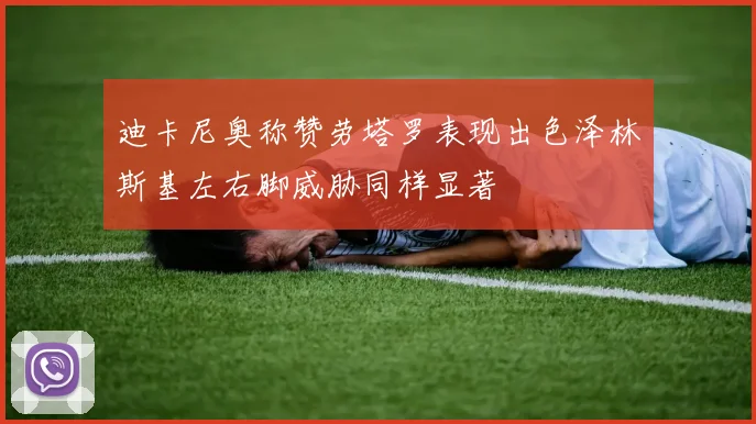迪卡尼奥称赞劳塔罗表现出色泽林斯基左右脚威胁同样显著