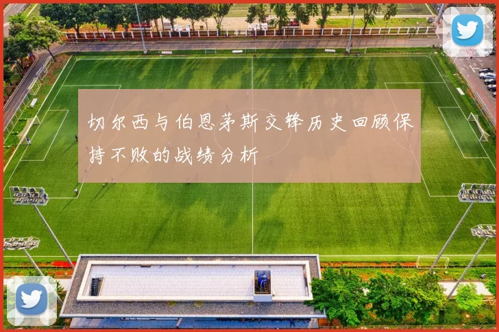 切尔西与伯恩茅斯交锋历史回顾保持不败的战绩分析