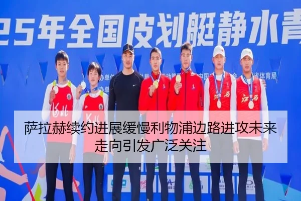 萨拉赫续约进展缓慢利物浦边路进攻未来走向引发广泛关注